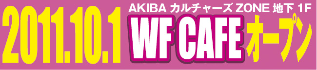 2011年10月1日、AKIBAカルチャーズZONE地下1F　WFカフェオープン!!